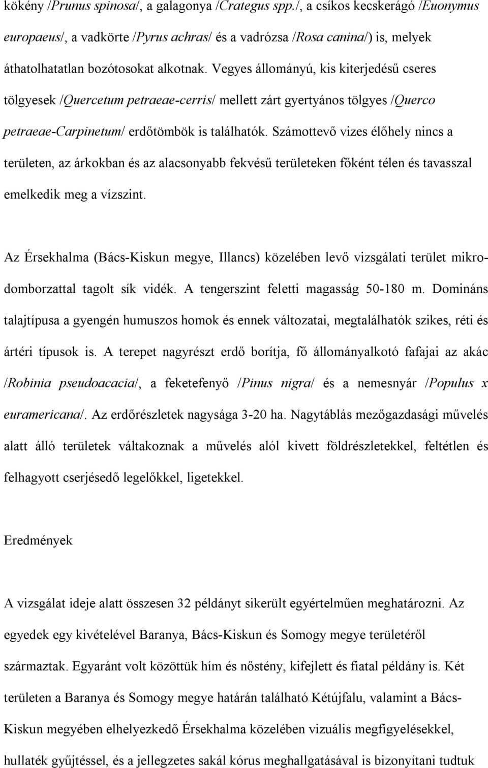 Számottevő vizes élőhely nincs a területen, az árkokban és az alacsonyabb fekvésű területeken főként télen és tavasszal emelkedik meg a vízszint.