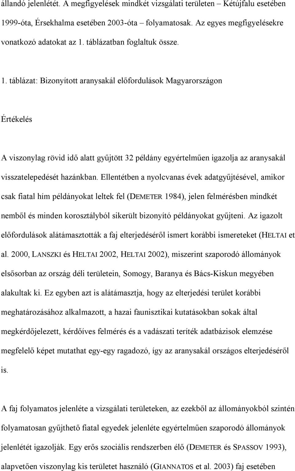 táblázat: Bizonyított aranysakál előfordulások Magyarországon Értékelés A viszonylag rövid idő alatt gyűjtött 32 példány egyértelműen igazolja az aranysakál visszatelepedését hazánkban.