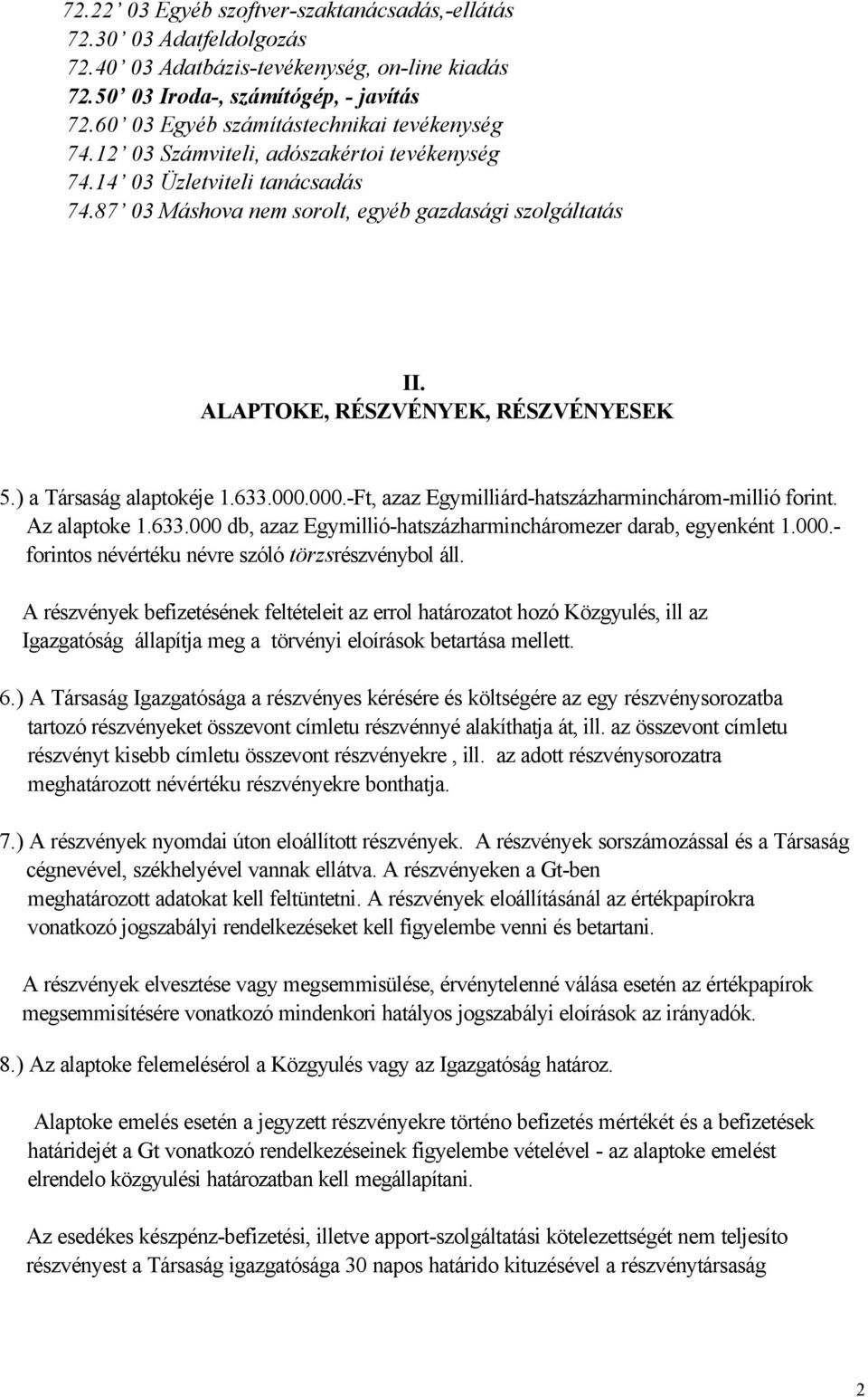 ALAPTOKE, RÉSZVÉNYEK, RÉSZVÉNYESEK 5.) a Társaság alaptokéje 1.633.000.000.-Ft, azaz Egymilliárd-hatszázharminchárom-millió forint. Az alaptoke 1.633.000 db, azaz Egymillió-hatszázharmincháromezer darab, egyenként 1.