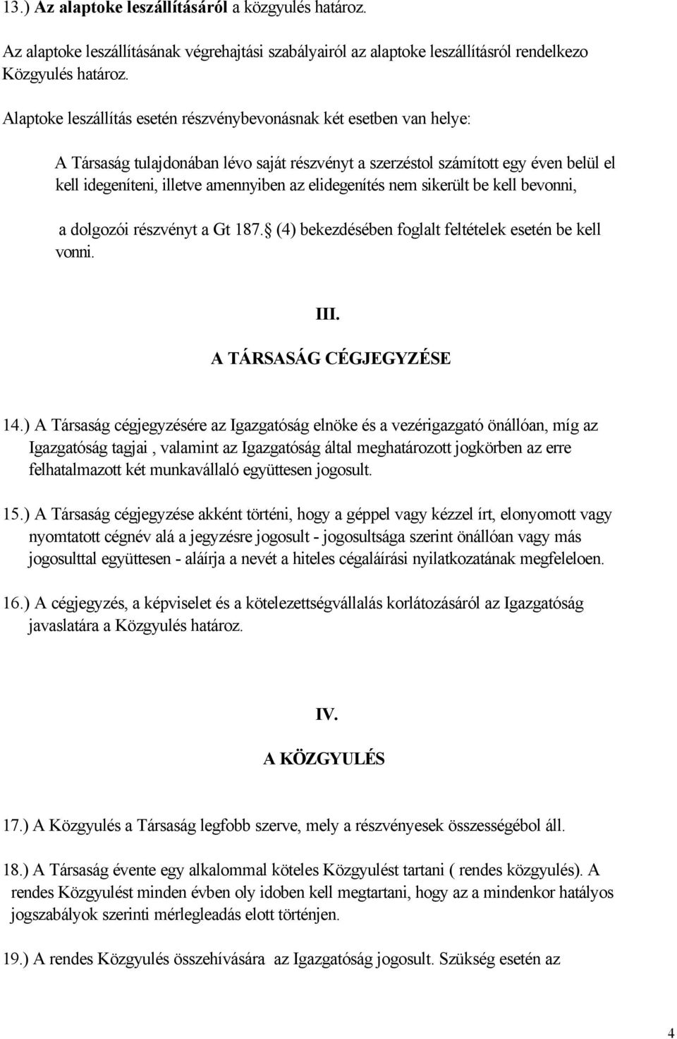 elidegenítés nem sikerült be kell bevonni, a dolgozói részvényt a Gt 187. (4) bekezdésében foglalt feltételek esetén be kell vonni. III. A TÁRSASÁG CÉGJEGYZÉSE 14.