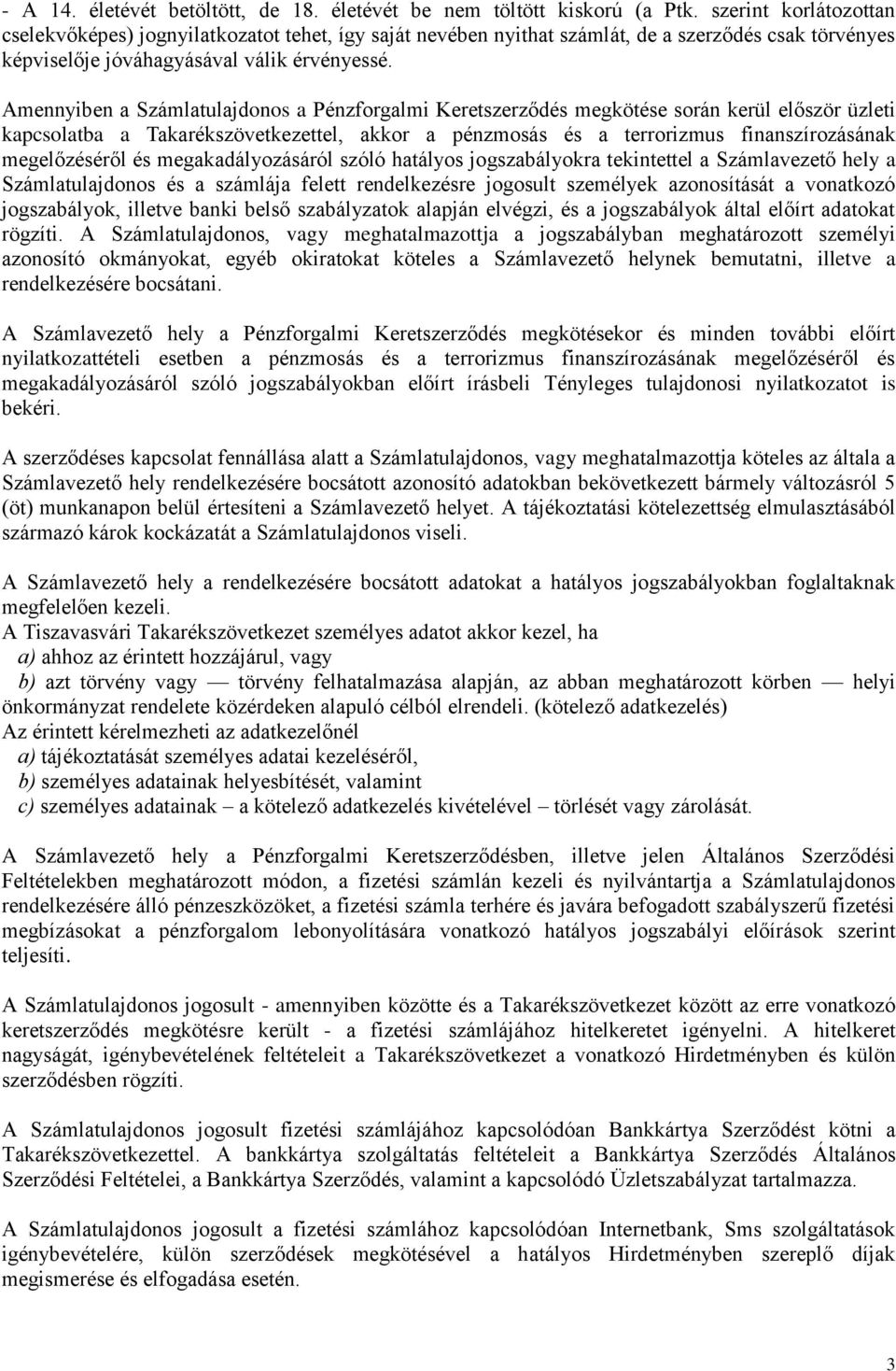 Amennyiben a Számlatulajdonos a Pénzforgalmi Keretszerződés megkötése során kerül először üzleti kapcsolatba a Takarékszövetkezettel, akkor a pénzmosás és a terrorizmus finanszírozásának