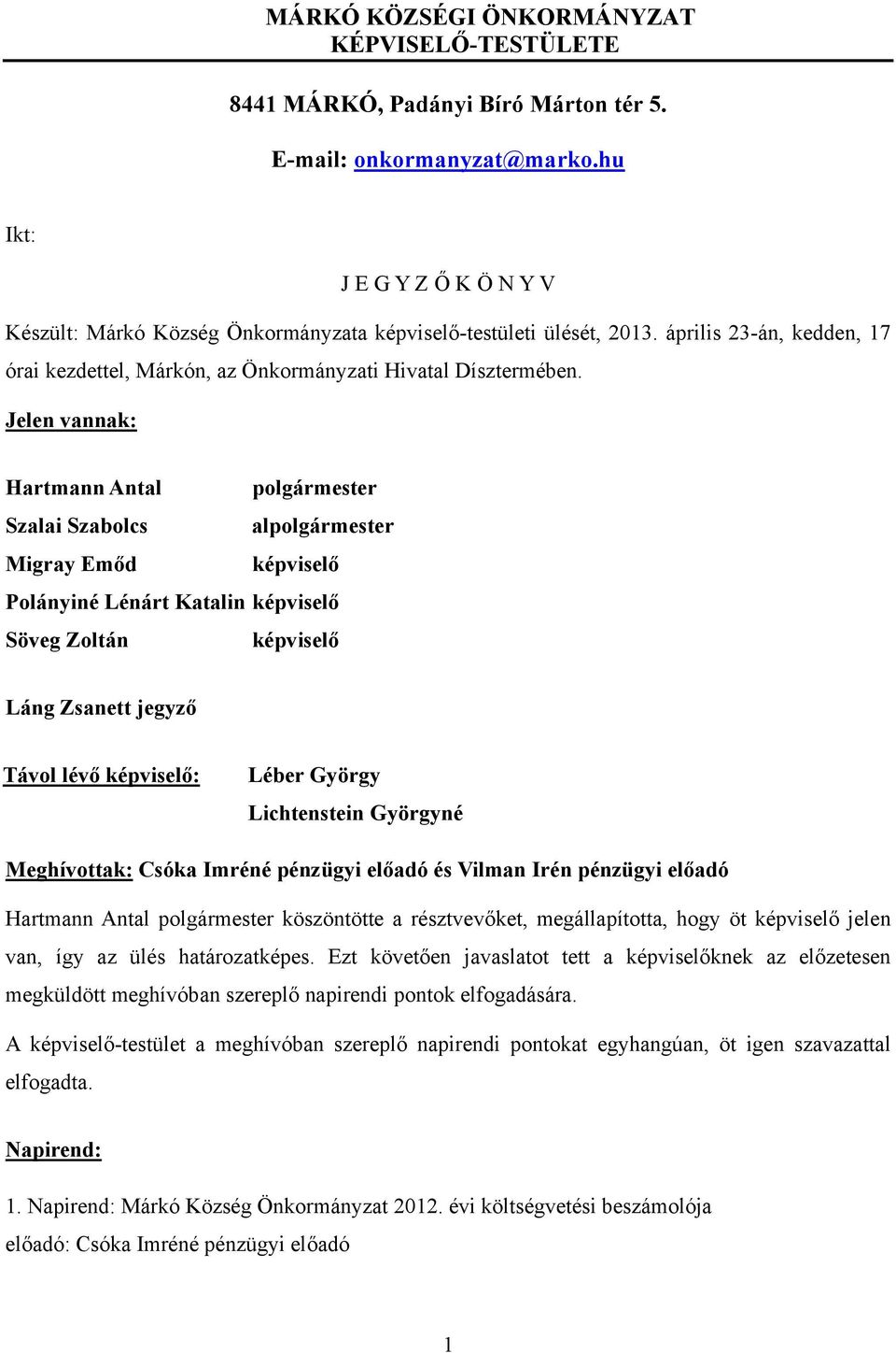 Jelen vannak: Hartmann Antal polgármester Szalai Szabolcs alpolgármester Migray Emőd képviselő Polányiné Lénárt Katalin képviselő Söveg Zoltán képviselő Láng Zsanett jegyző Távol lévő képviselő: