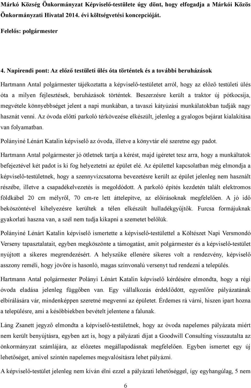fejlesztések, beruházások történtek. Beszerzésre került a traktor új pótkocsija, megvétele könnyebbséget jelent a napi munkában, a tavaszi kátyúzási munkálatokban tudják nagy hasznát venni.
