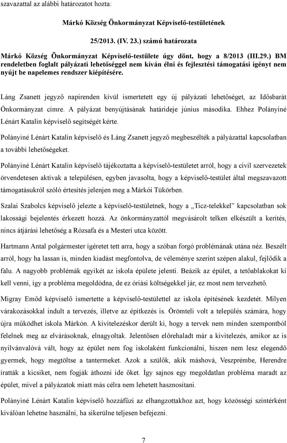Láng Zsanett jegyző napirenden kívül ismertetett egy új pályázati lehetőséget, az Idősbarát Önkormányzat címre. A pályázat benyújtásának határideje június másodika.