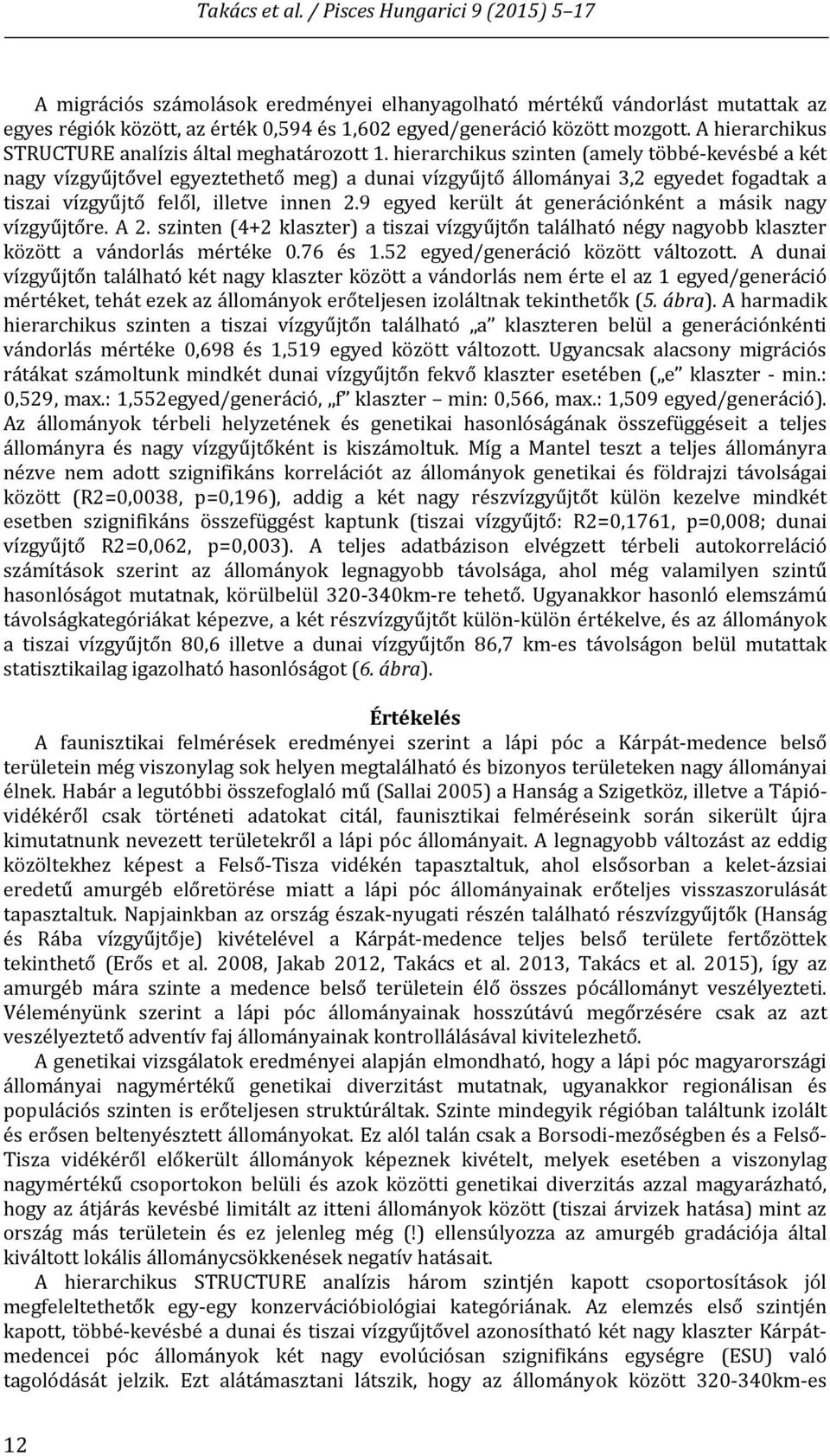 hierarchikus szinten (amely többé kevésbé a két nagy vízgyűjtővel egyeztethető meg) a dunai vízgyűjtő állományai 3,2 egyedet fogadtak a tiszai vízgyűjtő felől, illetve innen 2.