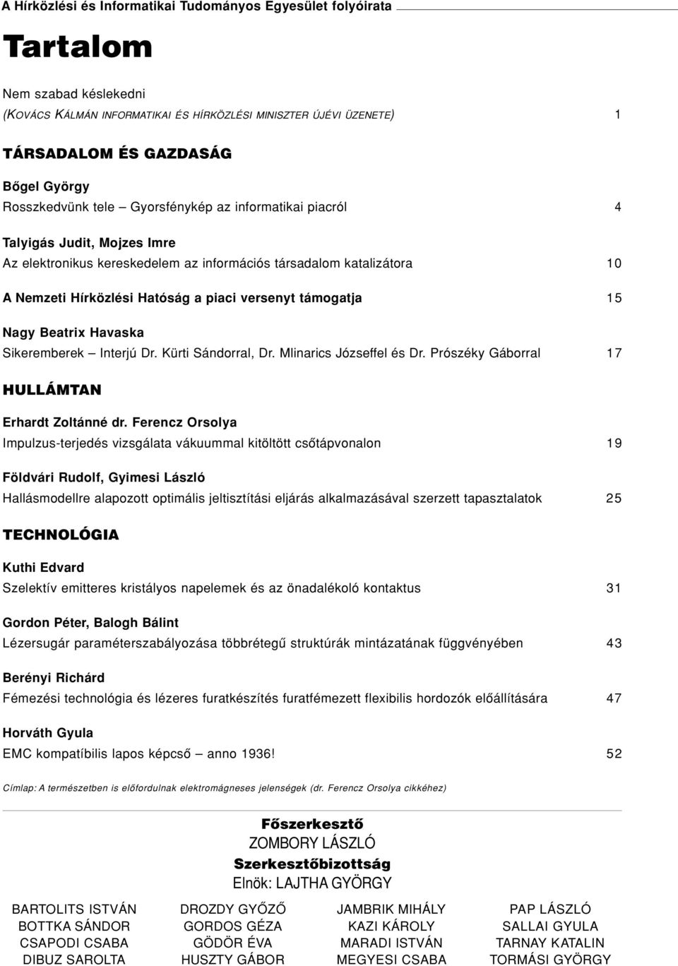 versenyt támogatja 15 Nagy Beatrix Havaska Sikeremberek Interjú Dr. Kürti Sándorral, Dr. Mlinarics Józseffel és Dr. Prószéky Gáborral 17 HULLÁMTAN Erhardt Zoltánné dr.