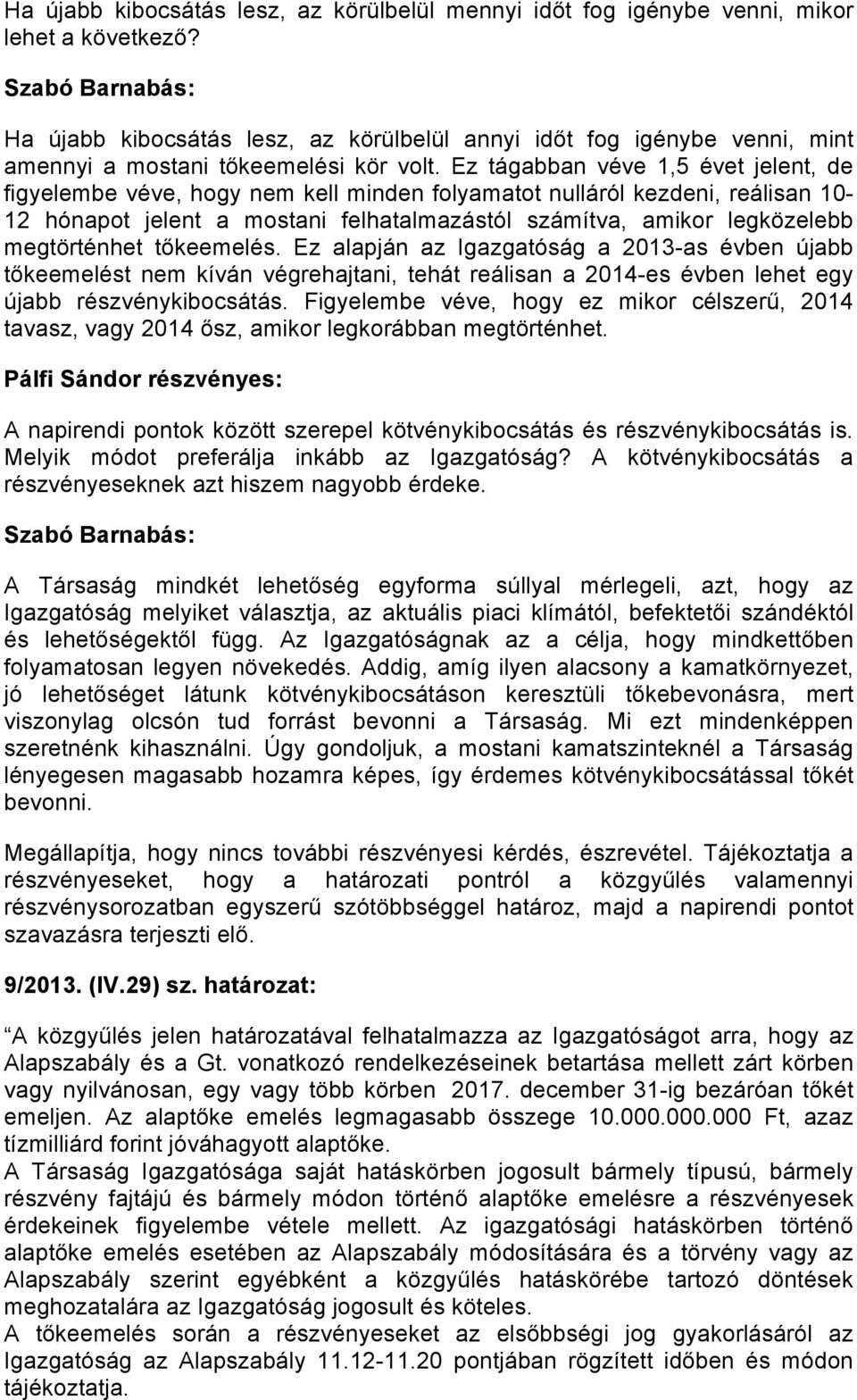 Ez tágabban véve 1,5 évet jelent, de figyelembe véve, hogy nem kell minden folyamatot nulláról kezdeni, reálisan 10-12 hónapot jelent a mostani felhatalmazástól számítva, amikor legközelebb