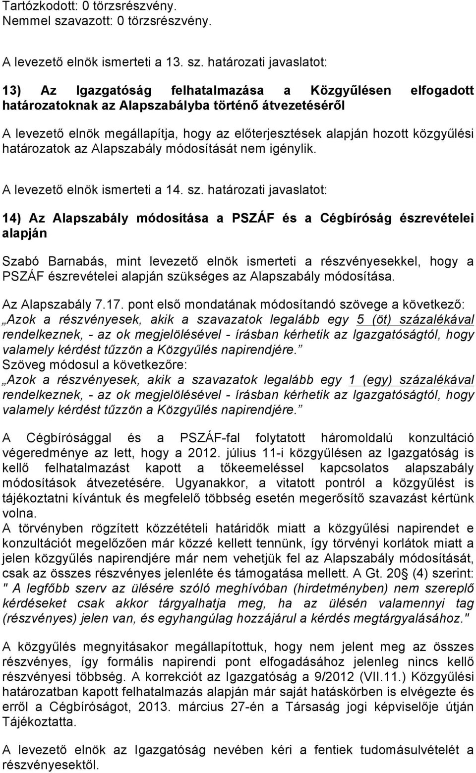 határozati javaslatot: 13) Az Igazgatóság felhatalmazása a Közgyűlésen elfogadott határozatoknak az Alapszabályba történő átvezetéséről A levezető elnök megállapítja, hogy az előterjesztések alapján