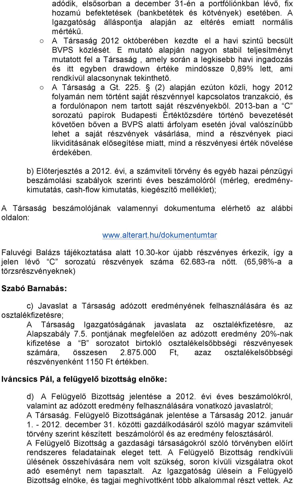 E mutató alapján nagyon stabil teljesítményt mutatott fel a Társaság, amely során a legkisebb havi ingadozás és itt egyben drawdown értéke mindössze 0,89% lett, ami rendkívül alacsonynak tekinthető.