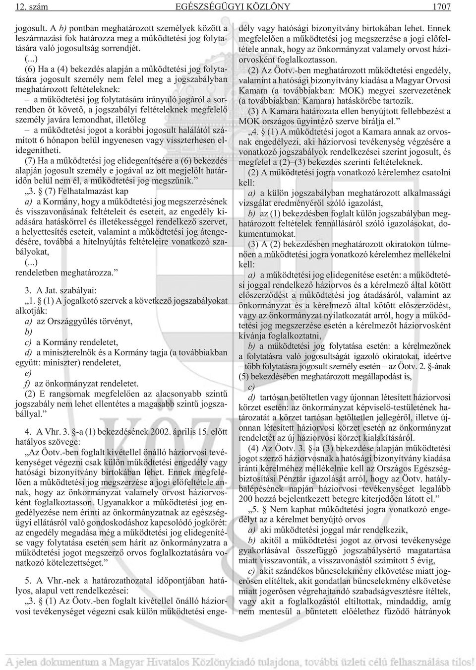 ..) (6) Ha a (4) be kez dés alap ján a mû köd te té si jog foly ta - tá sá ra jo go sult sze mély nem fe lel meg a jog sza bály ban meg ha tá ro zott fel té te lek nek: a mû köd te té si jog foly ta