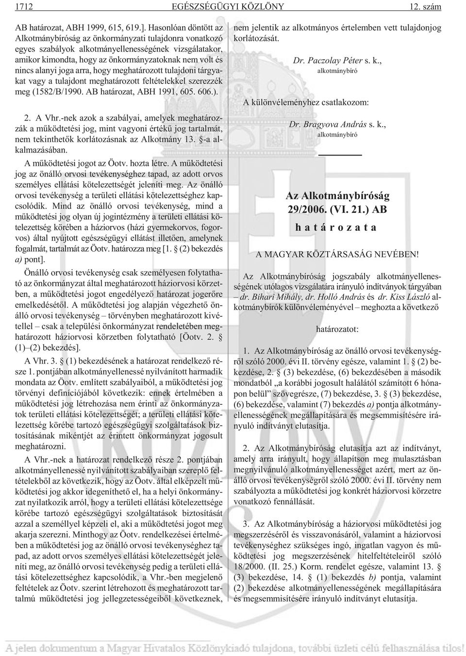 alanyi joga arra, hogy meghatározott tulajdoni tárgyakat vagy a tulajdont meghatározott feltételekkel szerezzék meg (1582/B/1990. AB ha tá ro zat, ABH 1991, 605. 606.). 2. A Vhr.