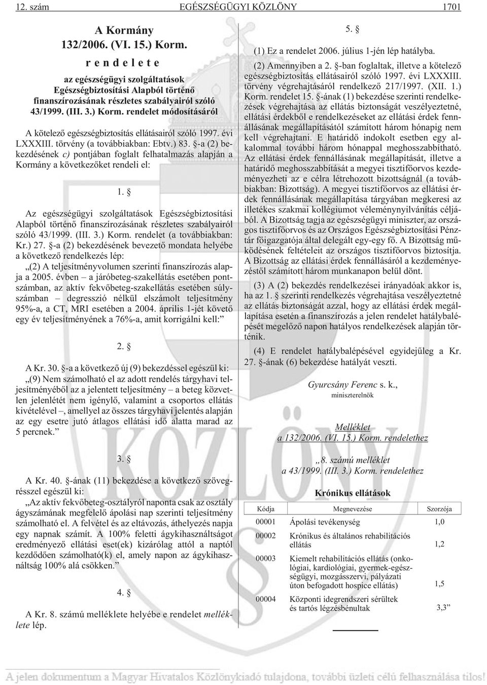 rendelet módosításáról A kötelezõ egészségbiztosítás ellátásairól szóló 1997. évi LXXXIII. tör vény (a továb biak ban: Ebtv.) 83.