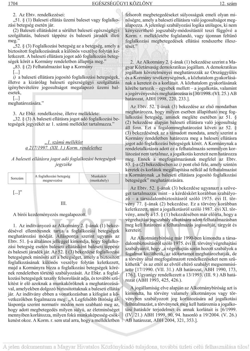 (3) Fog lal ko zá si be teg ség az a be teg ség, amely a biz to sí tott fog lal ko zá sá nak a kü lö nös ve szé lye foly tán ke - let ke zett.