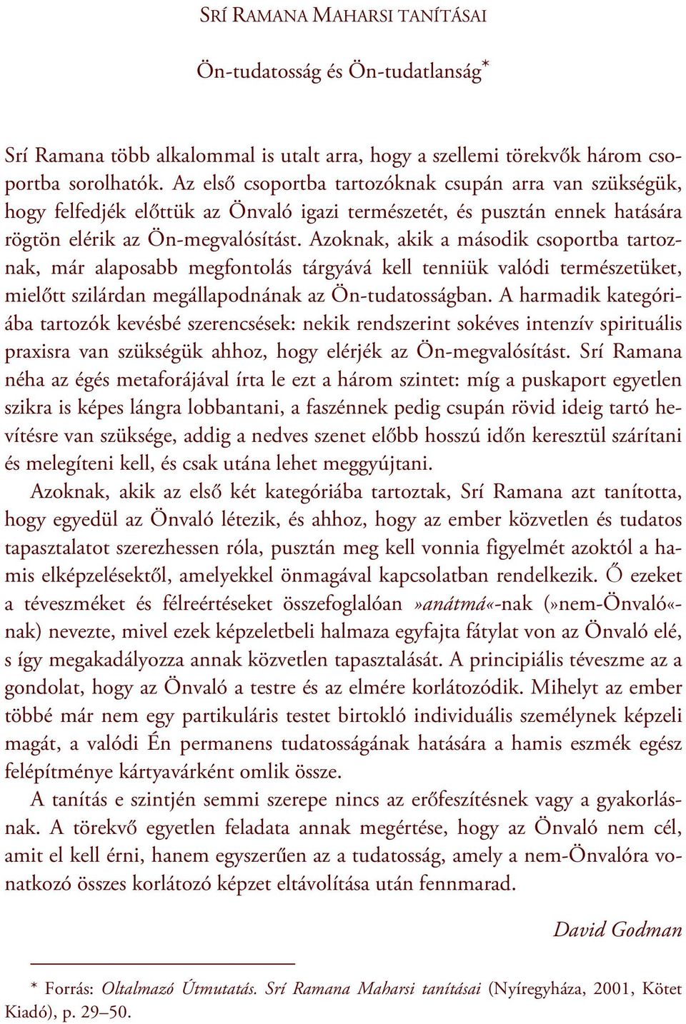 Azoknak, akik a második csoportba tartoznak, már alaposabb megfontolás tárgyává kell tenniük valódi természetüket, mielőtt szilárdan megállapodnának az Ön-tudatosságban.