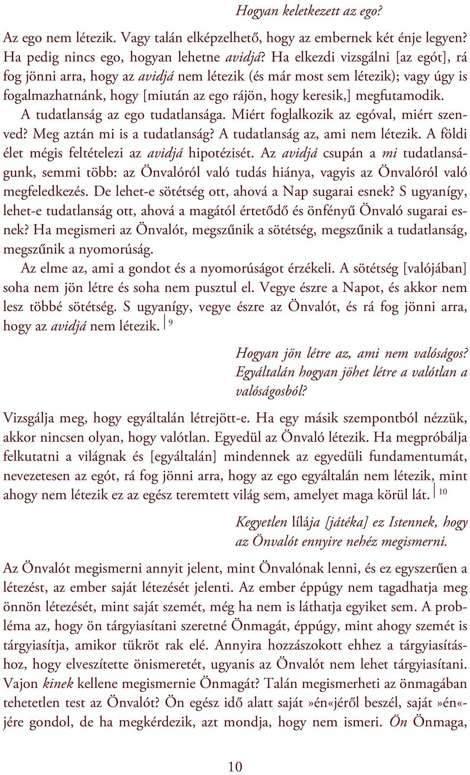 A tudatlanság az ego tudatlansága. Miért foglalkozik az egóval, miért szenved? Meg aztán mi is a tudatlanság? A tudatlanság az, ami nem létezik. A földi élet mégis feltételezi az avidjá hipotézisét.