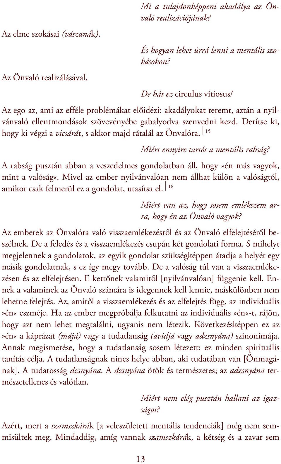 Derítse ki, hogy ki végzi a vicsárát, s akkor majd rátalál az Önvalóra. 15 Miért ennyire tartós a mentális rabság?