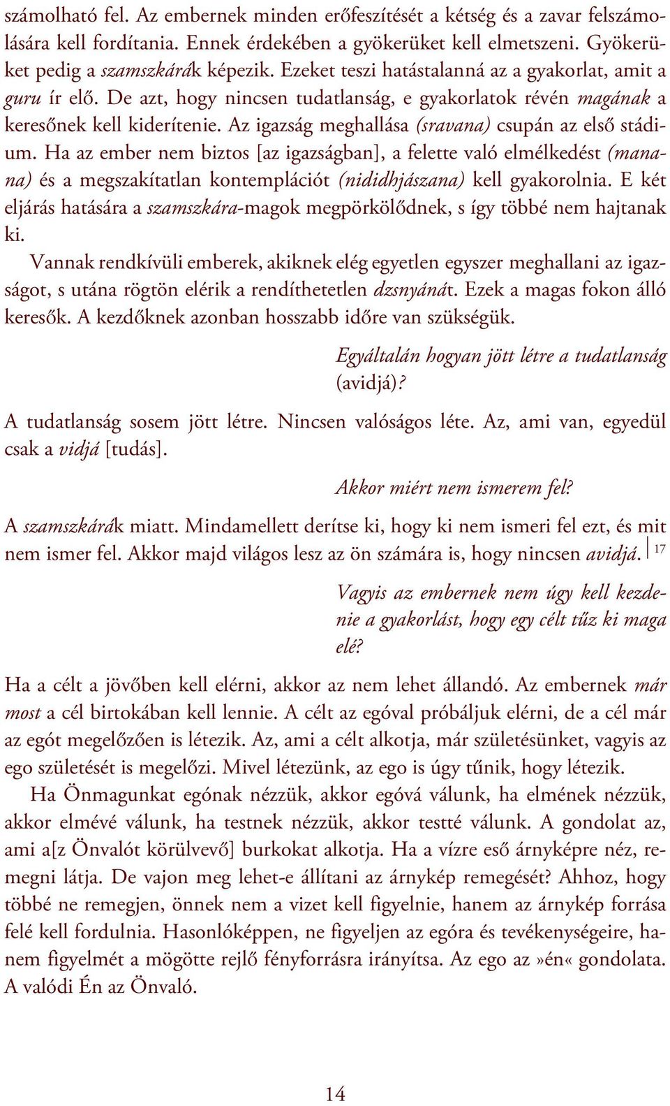 Az igazság meghallása (sravana) csupán az első stádium. Ha az ember nem biztos [az igazságban], a felette való elmélkedést (manana) és a megszakítatlan kontemplációt (nididhjászana) kell gyakorolnia.