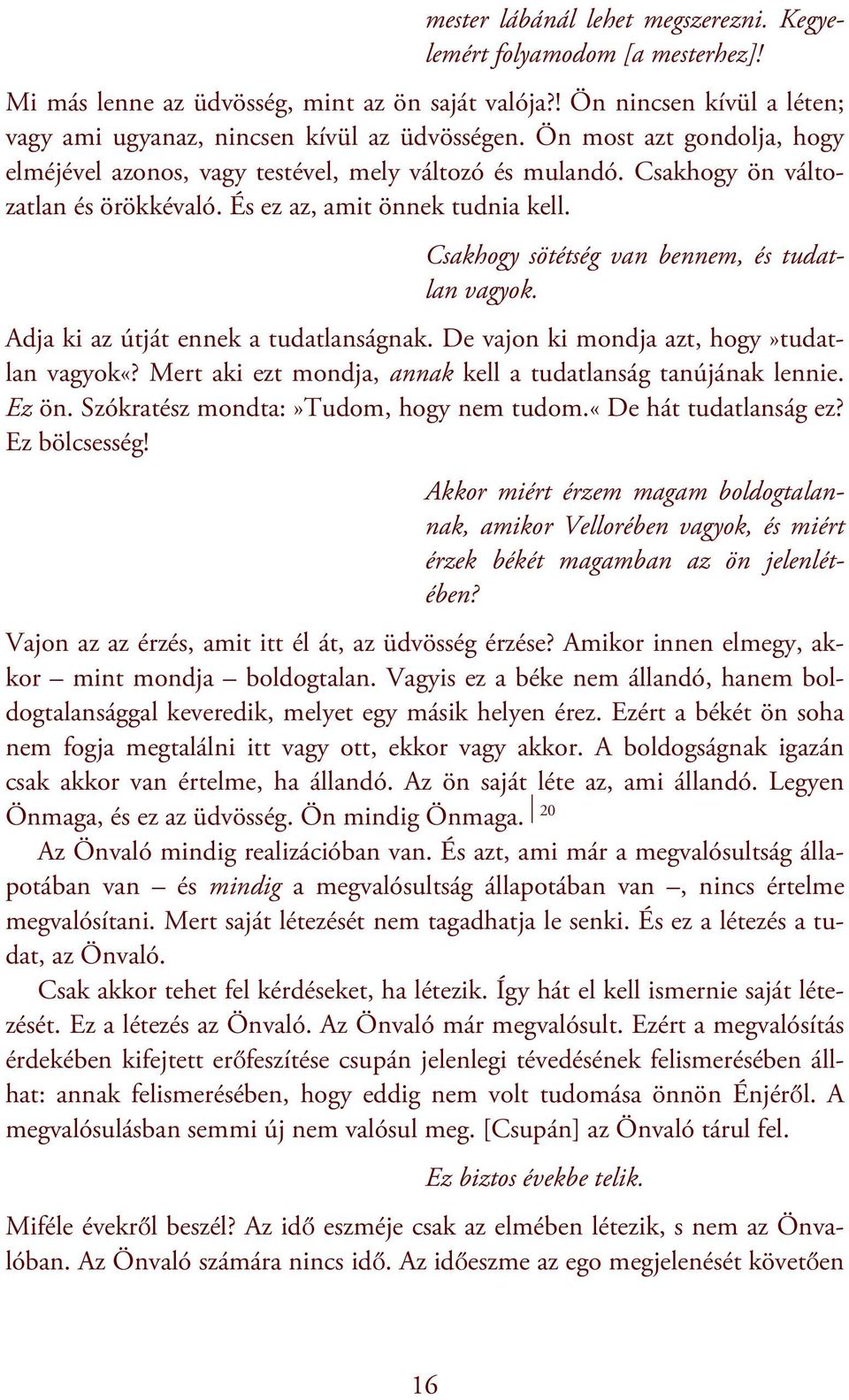 Csakhogy sötétség van bennem, és tudatlan vagyok. Adja ki az útját ennek a tudatlanságnak. De vajon ki mondja azt, hogy»tudatlan vagyok«?