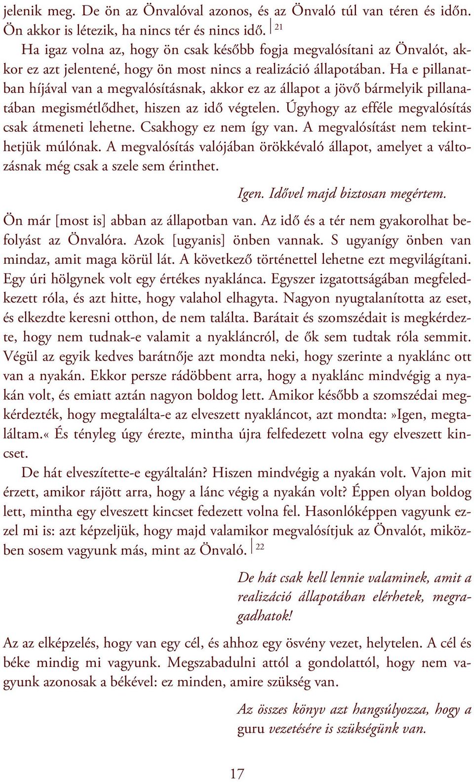 Ha e pillanatban híjával van a megvalósításnak, akkor ez az állapot a jövő bármelyik pillanatában megismétlődhet, hiszen az idő végtelen. Úgyhogy az efféle megvalósítás csak átmeneti lehetne.