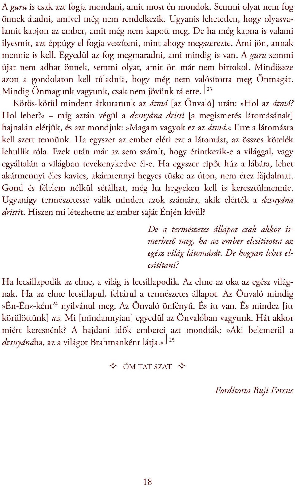 A guru semmi újat nem adhat önnek, semmi olyat, amit ön már nem birtokol. Mindössze azon a gondolaton kell túladnia, hogy még nem valósította meg Önmagát.