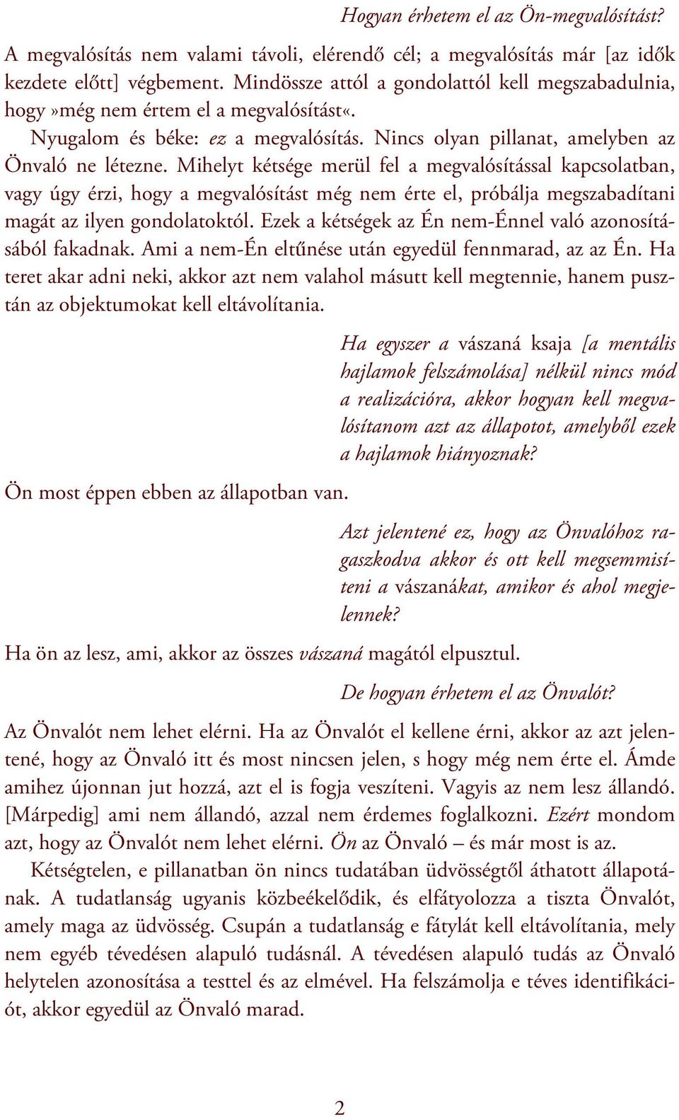 Mihelyt kétsége merül fel a megvalósítással kapcsolatban, vagy úgy érzi, hogy a megvalósítást még nem érte el, próbálja megszabadítani magát az ilyen gondolatoktól.