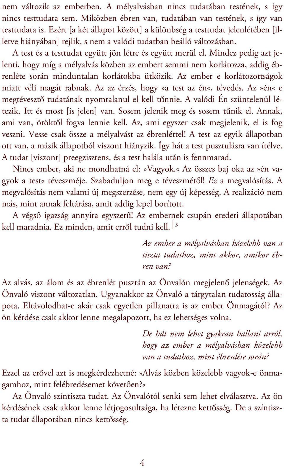 Mindez pedig azt jelenti, hogy míg a mélyalvás közben az embert semmi nem korlátozza, addig ébrenléte során minduntalan korlátokba ütközik. Az ember e korlátozottságok miatt véli magát rabnak.