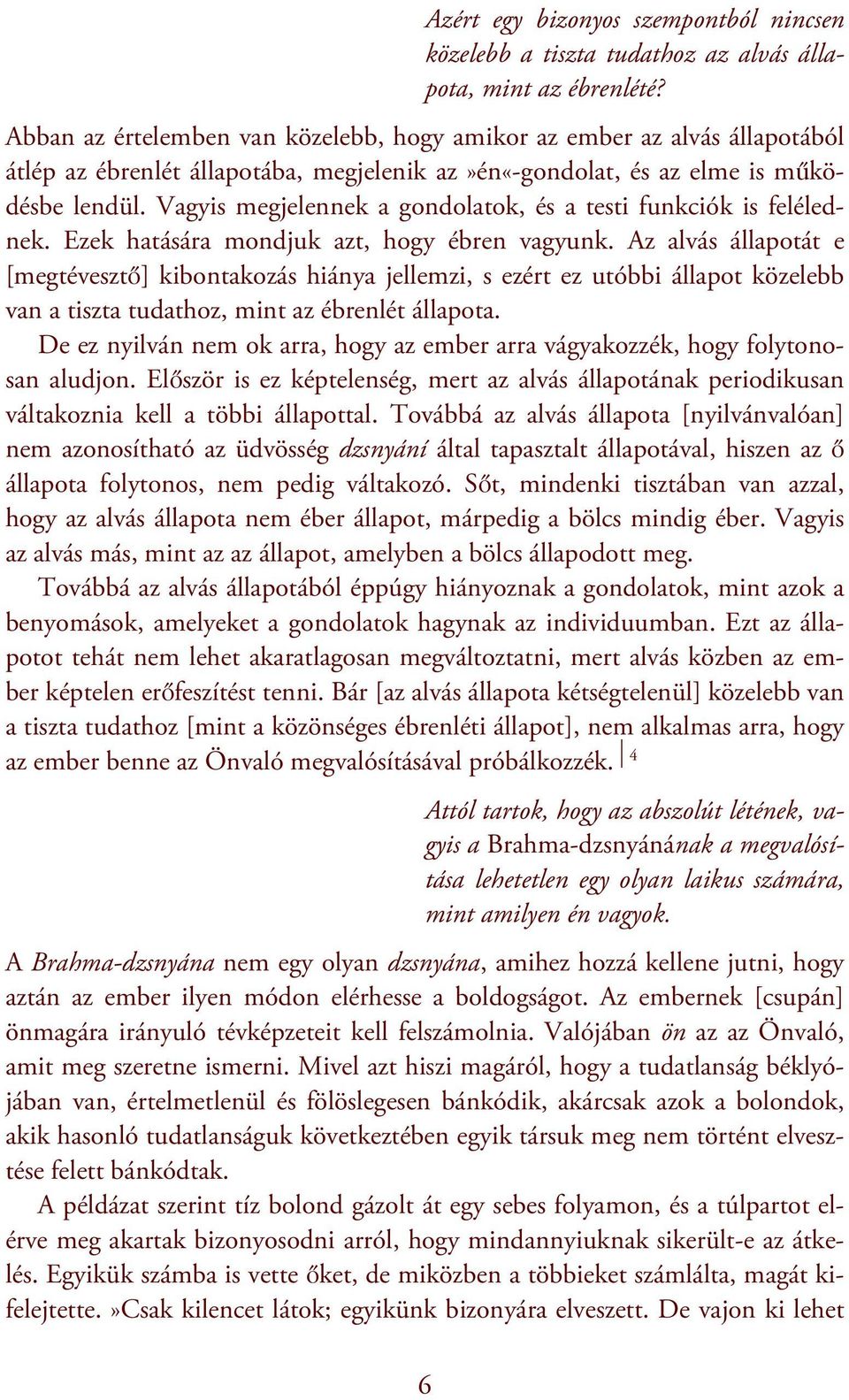 Vagyis megjelennek a gondolatok, és a testi funkciók is felélednek. Ezek hatására mondjuk azt, hogy ébren vagyunk.