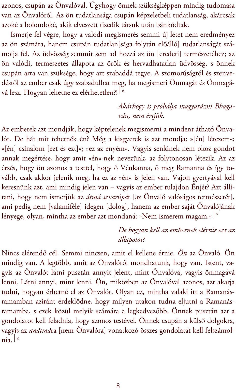 Ismerje fel végre, hogy a valódi megismerés semmi új létet nem eredményez az ön számára, hanem csupán tudatlan[sága folytán előálló] tudatlanságát számolja fel.