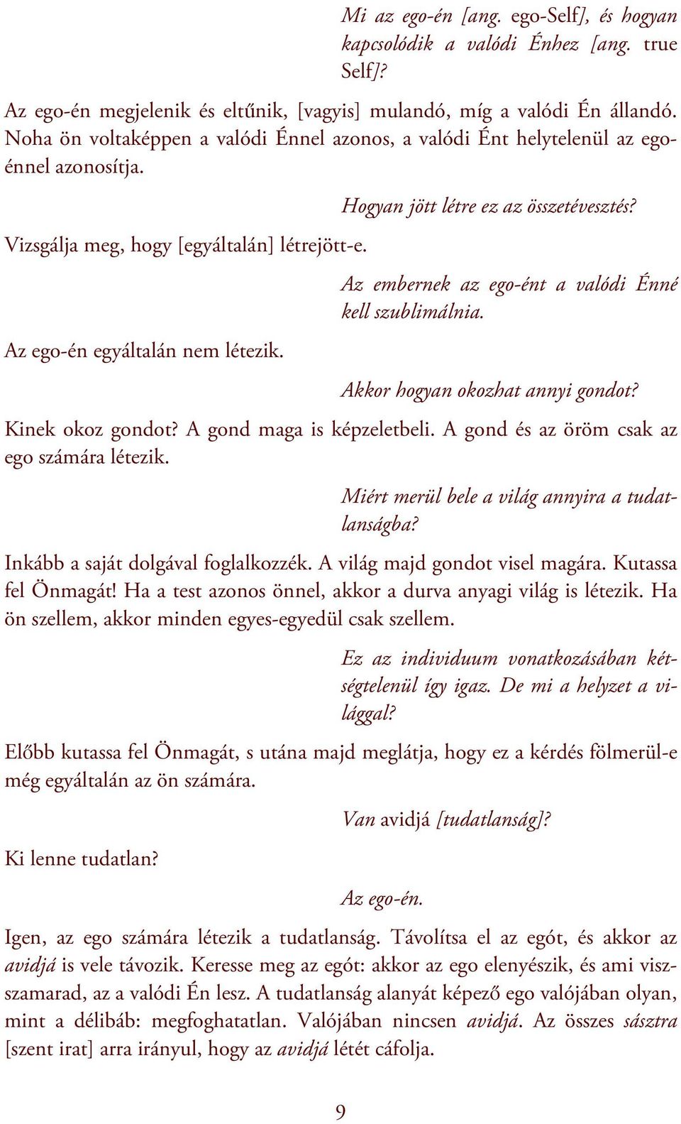 Hogyan jött létre ez az összetévesztés? Az embernek az ego-ént a valódi Énné kell szublimálnia. Akkor hogyan okozhat annyi gondot? Kinek okoz gondot? A gond maga is képzeletbeli.