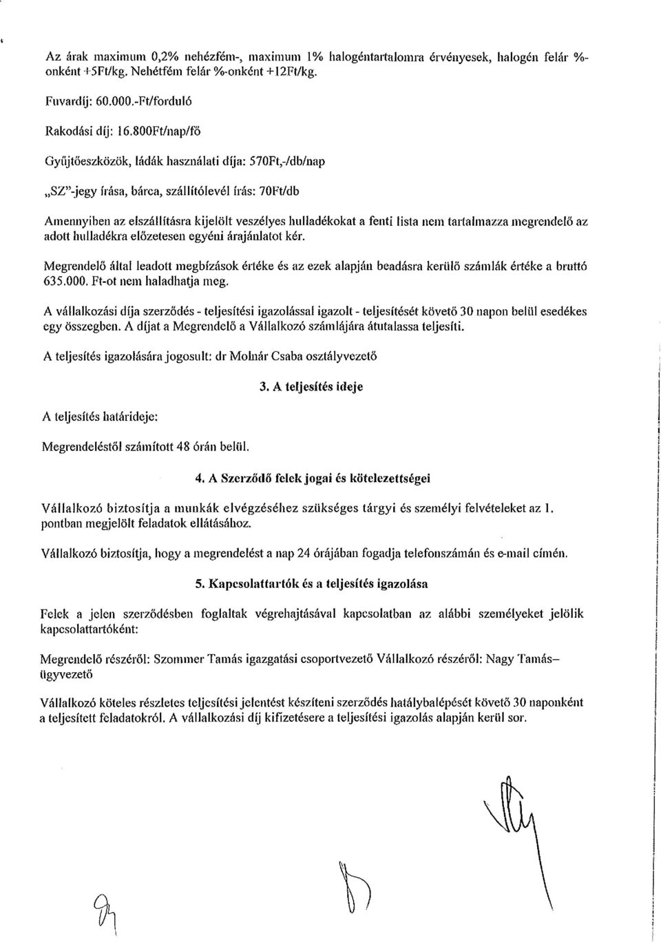 tartalmazza megrendelő az adott hulladékra előzetesen egyéni árajánlatot kér. Megrendelő által leadott megbízások értéke és az ezek alapján beadásra kerülő számlák értéke a bruttó 635.000.