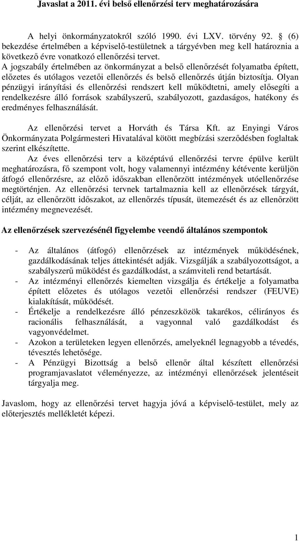 A jogszabály értelmében az önkormányzat a belsı ellenırzését folyamatba épített, elızetes és utólagos vezetıi ellenırzés és belsı ellenırzés útján biztosítja.