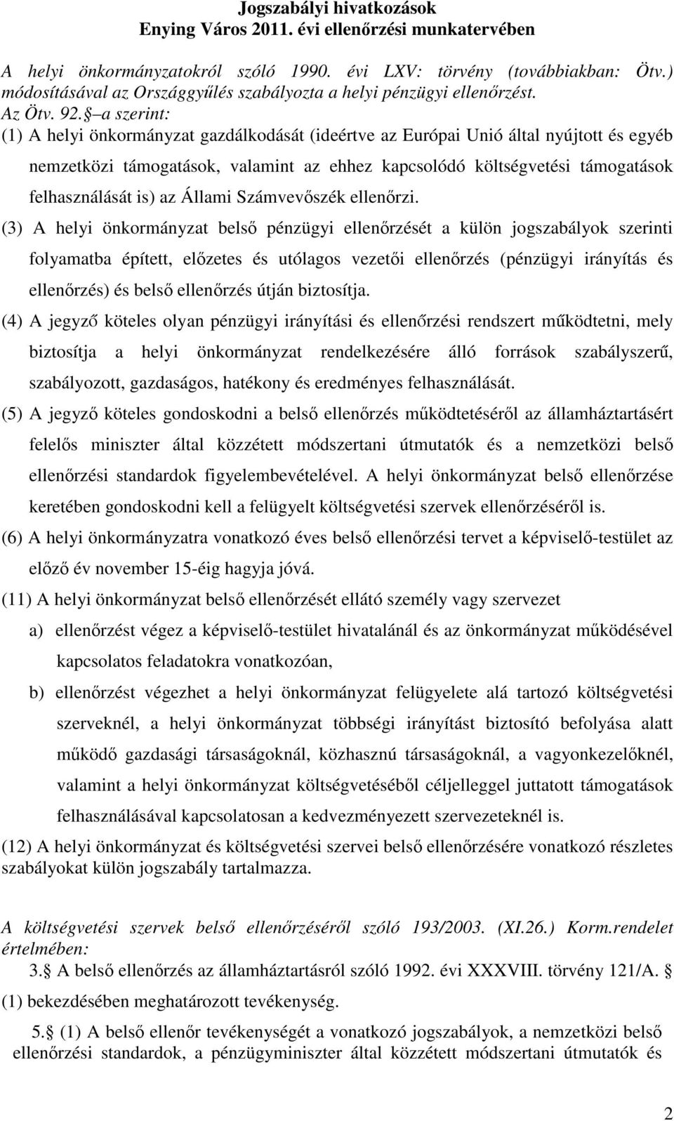 a szerint: (1) A helyi önkormányzat gazdálkodását (ideértve az Európai Unió által nyújtott és egyéb nemzetközi támogatások, valamint az ehhez kapcsolódó költségvetési támogatások felhasználását is)