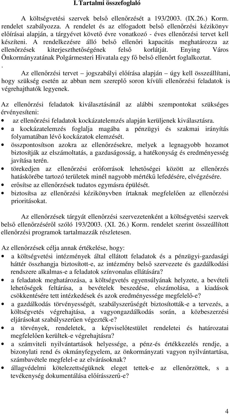 A rendelkezésre álló belsı ellenıri kapacitás meghatározza az ellenırzések kiterjeszthetıségének felsı korlátját.