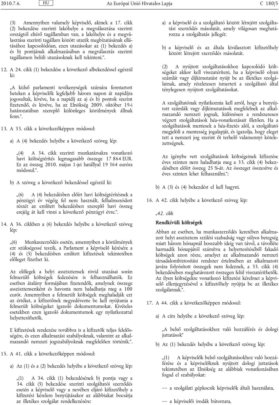 kapcsolódóan, ezen utazásokat az (1) bekezdés a) és b) pontjának alkalmazásában a megválasztás szerinti tagállamon belüli utazásoknak kell tekinteni.. 12. A 24.