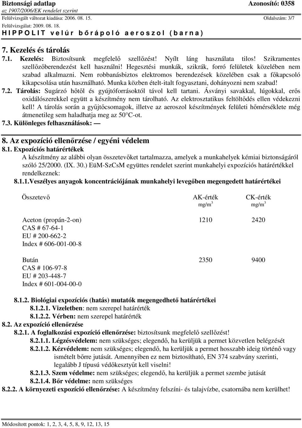 Nem robbanásbiztos elektromos berendezések közelében csak a fıkapcsoló kikapcsolása után használható. Munka közben ételt-italt fogyasztani, dohányozni nem szabad! 7.2.