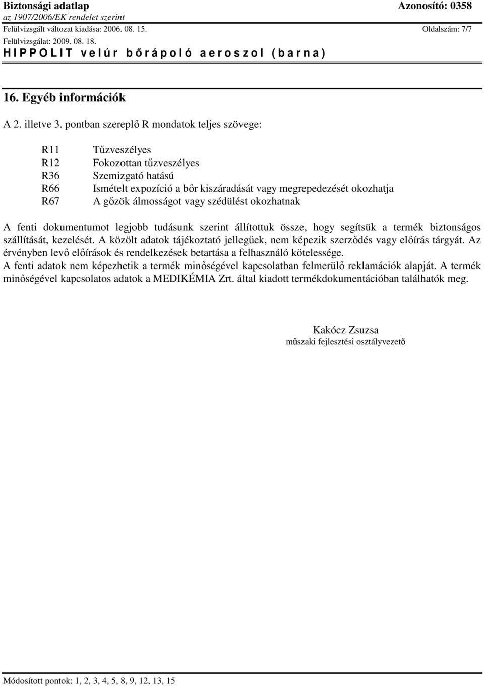 álmosságot vagy szédülést okozhatnak A fenti dokumentumot legjobb tudásunk szerint állítottuk össze, hogy segítsük a termék biztonságos szállítását, kezelését.