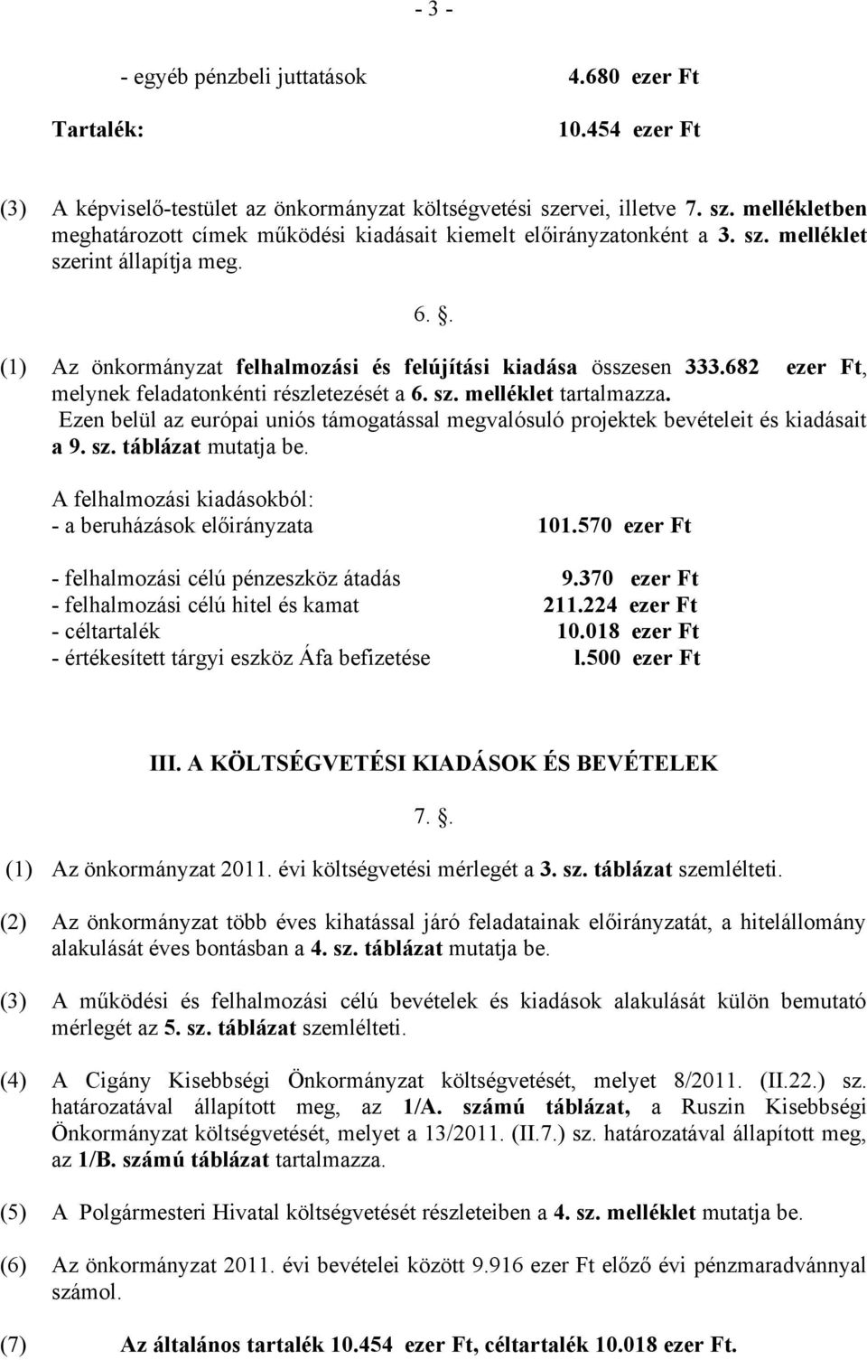 . (1) Az önkormányzat felhalmozási és felújítási kiadása összesen 333.682 ezer Ft, melynek feladatonkénti részletezését a 6. sz. melléklet tartalmazza.