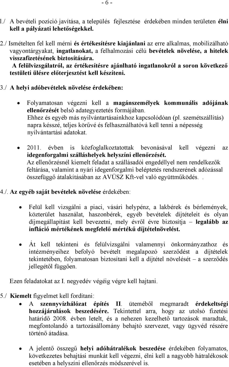 biztosítására. A felülvizsgálatról, az értékesítésre ajánlható ingatlanokról a soron következő testületi ülésre előterjesztést kell készíteni. 3.