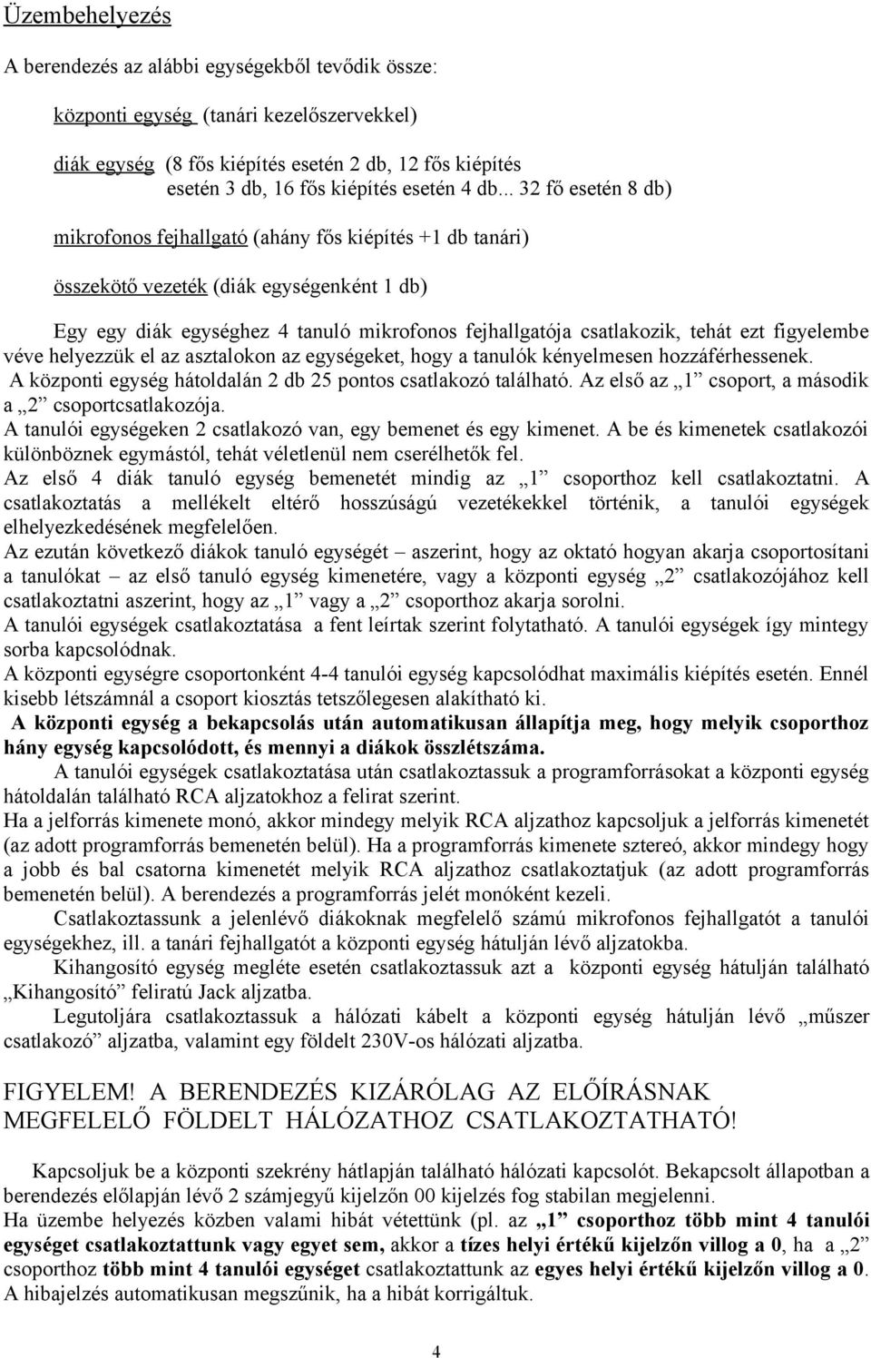 tehát ezt figyelembe véve helyezzük el az asztalokon az egységeket, hogy a tanulók kényelmesen hozzáférhessenek. A központi egység hátoldalán 2 db 25 pontos csatlakozó található.