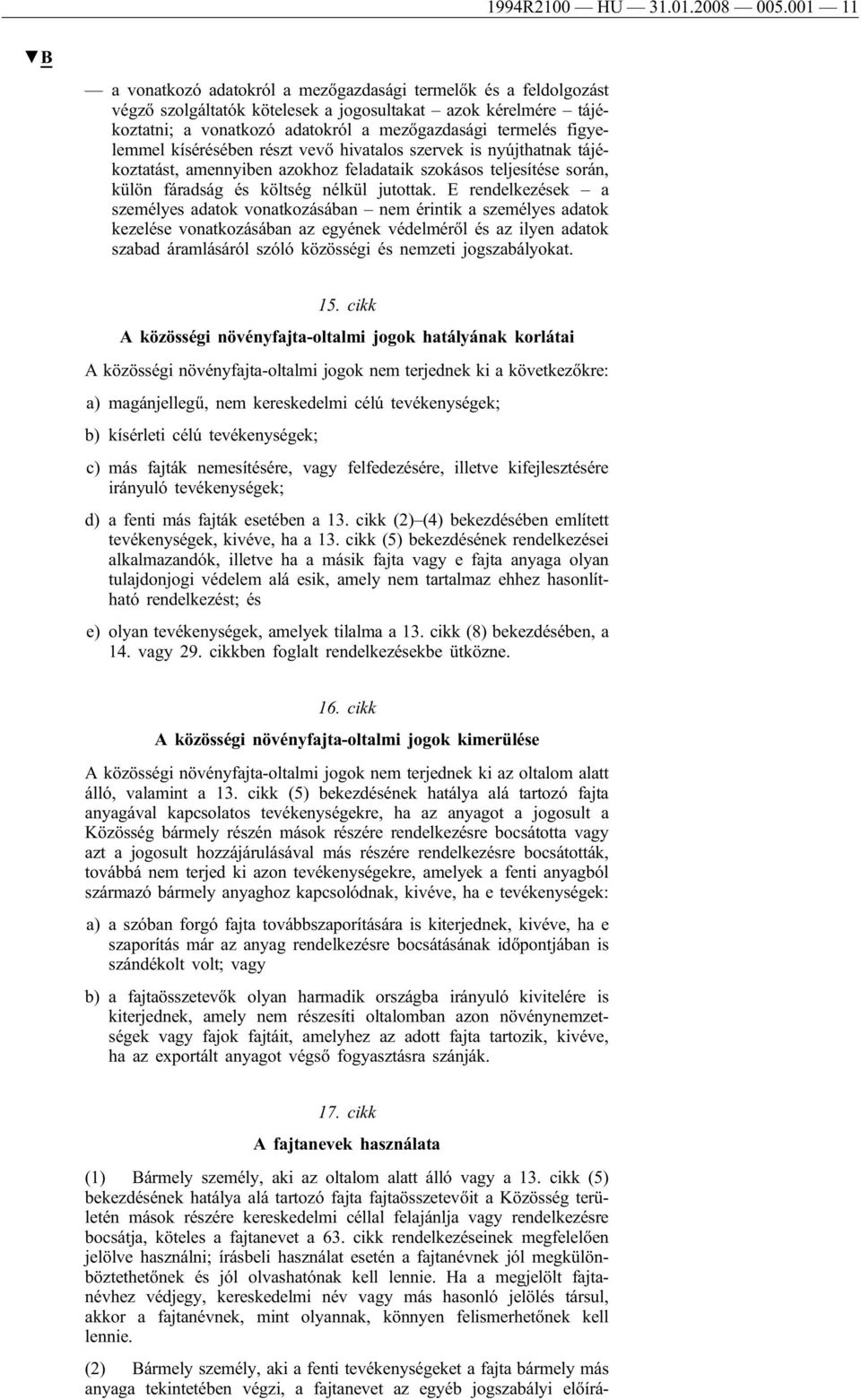 figyelemmel kísérésében részt vevő hivatalos szervek is nyújthatnak tájékoztatást, amennyiben azokhoz feladataik szokásos teljesítése során, külön fáradság és költség nélkül jutottak.