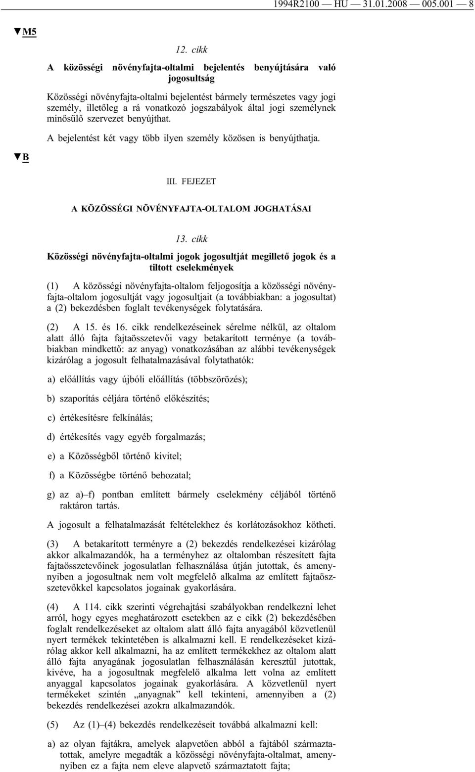 által jogi személynek minősülő szervezet benyújthat. A bejelentést két vagy több ilyen személy közösen is benyújthatja. III. FEJEZET A KÖZÖSSÉGI NÖVÉNYFAJTA-OLTALOM JOGHATÁSAI 13.