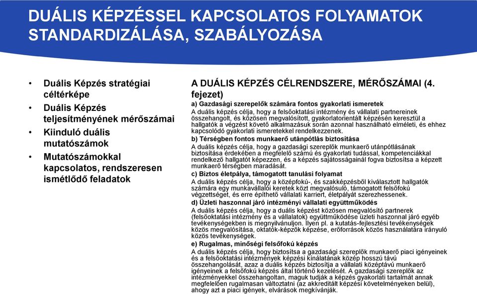 fejezet) a) Gazdasági szerepelők számára fontos gyakorlati ismeretek A duális képzés célja, hogy a felsőoktatási intézmény és vállalati partnereinek összehangolt, és közösen megvalósított,