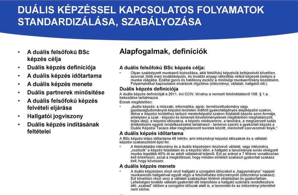 azonnal, több éves továbbképzés, és további anyagi ráfordítás nélkül képesek belépni a munka világába. Ezáltal gyors és hatékony eszköz a minőségi munkaerőhiány kezelésére.