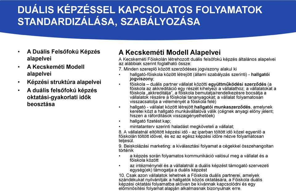 Minden szereplő között szerződéses jogviszony alakul ki hallgató-főiskola között létrejött (állami szabályzás szerinti) - hallgatói jogviszony; főiskola duális partner vállalat közötti együttműködési