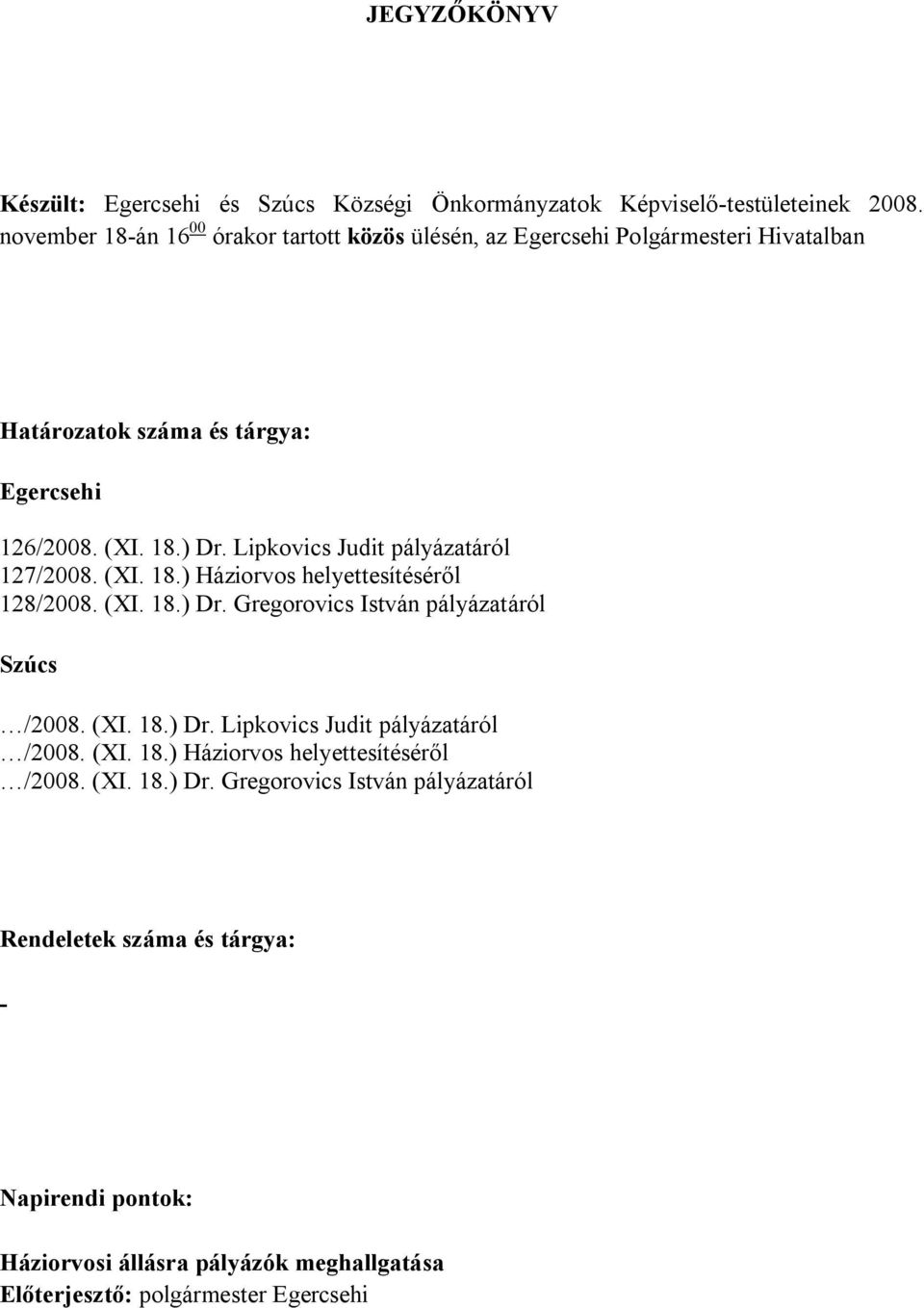 Lipkovics Judit pályázatáról 127/2008. (XI. 18.) Háziorvos helyettesítéséről 128/2008. (XI. 18.) Dr. Gregorovics István pályázatáról Szúcs /2008. (XI. 18.) Dr. Lipkovics Judit pályázatáról /2008.