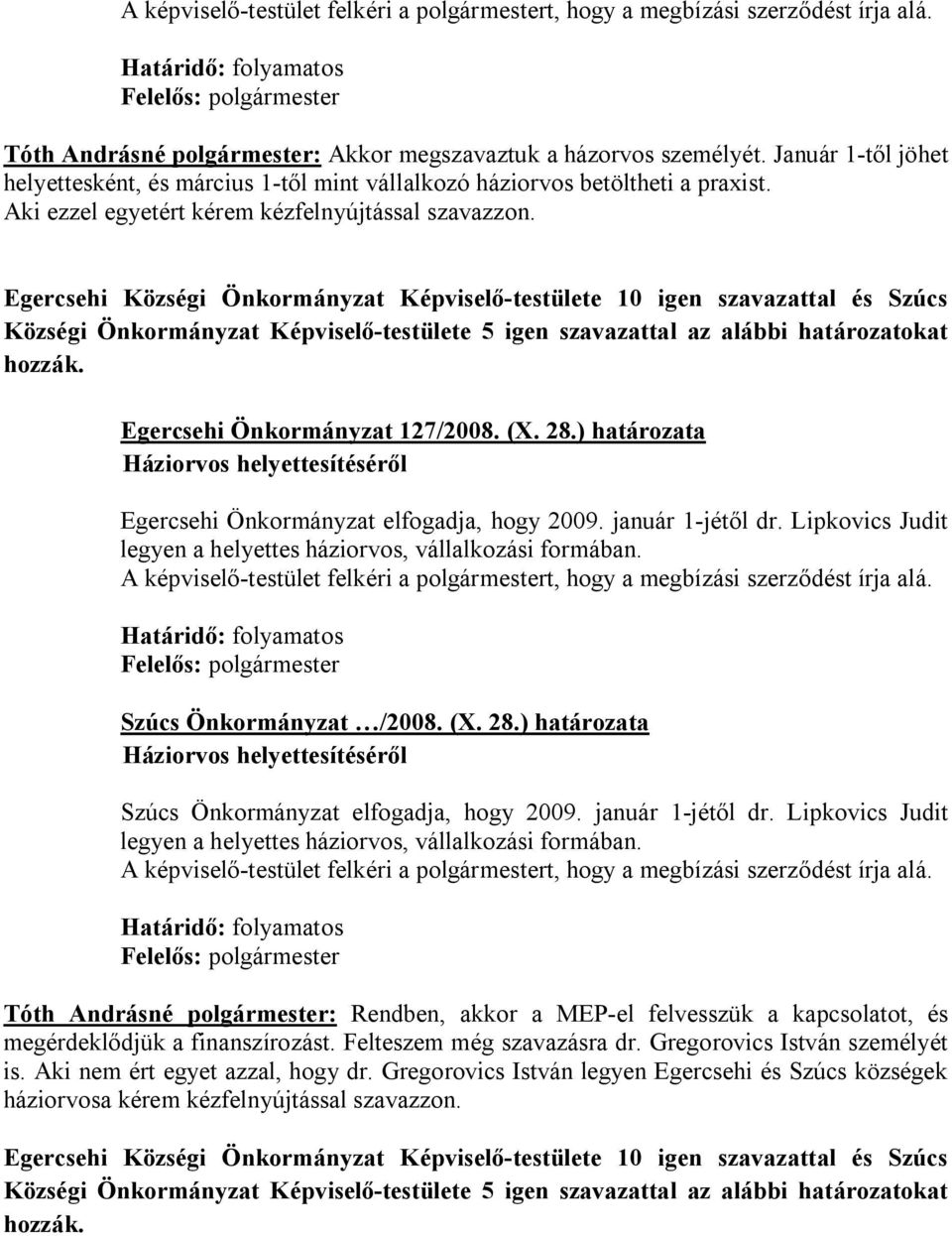 Egercsehi Községi Önkormányzat Képviselő-testülete 10 igen szavazattal és Szúcs Községi Önkormányzat Képviselő-testülete 5 igen szavazattal az alábbi határozatokat hozzák.