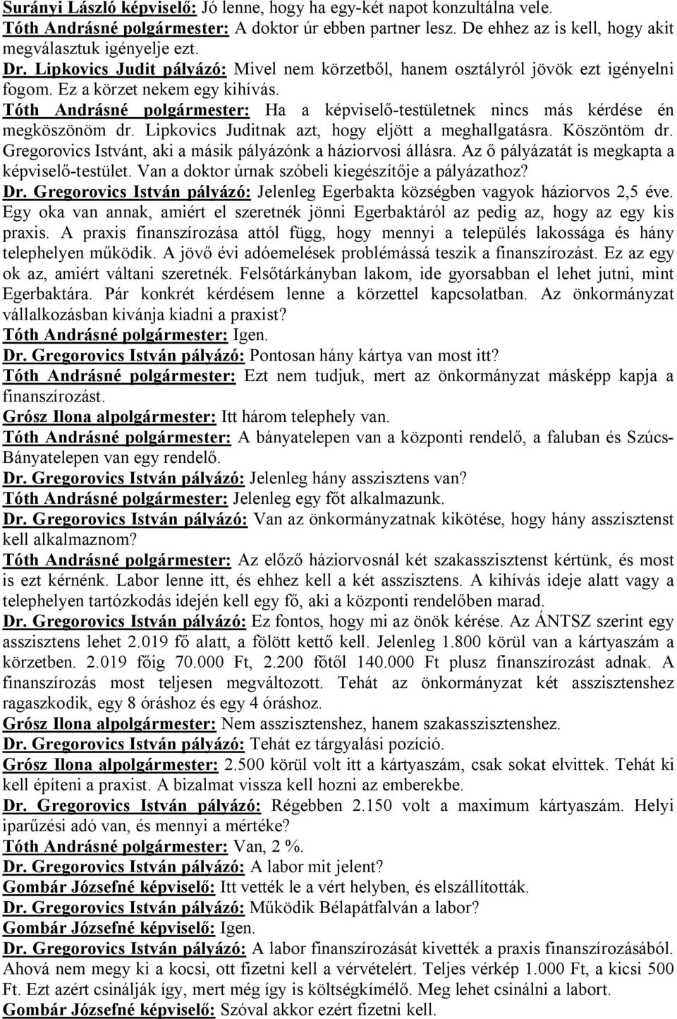 Tóth Andrásné polgármester: Ha a képviselő-testületnek nincs más kérdése én megköszönöm dr. Lipkovics Juditnak azt, hogy eljött a meghallgatásra. Köszöntöm dr.