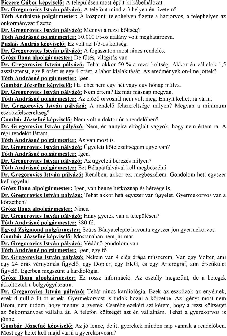 000 Ft-os átalány volt meghatározva. Puskás András képviselő: Ez volt az 1/3-os költség. Dr. Gregorovics István pályázó: A fogászaton most nincs rendelés.