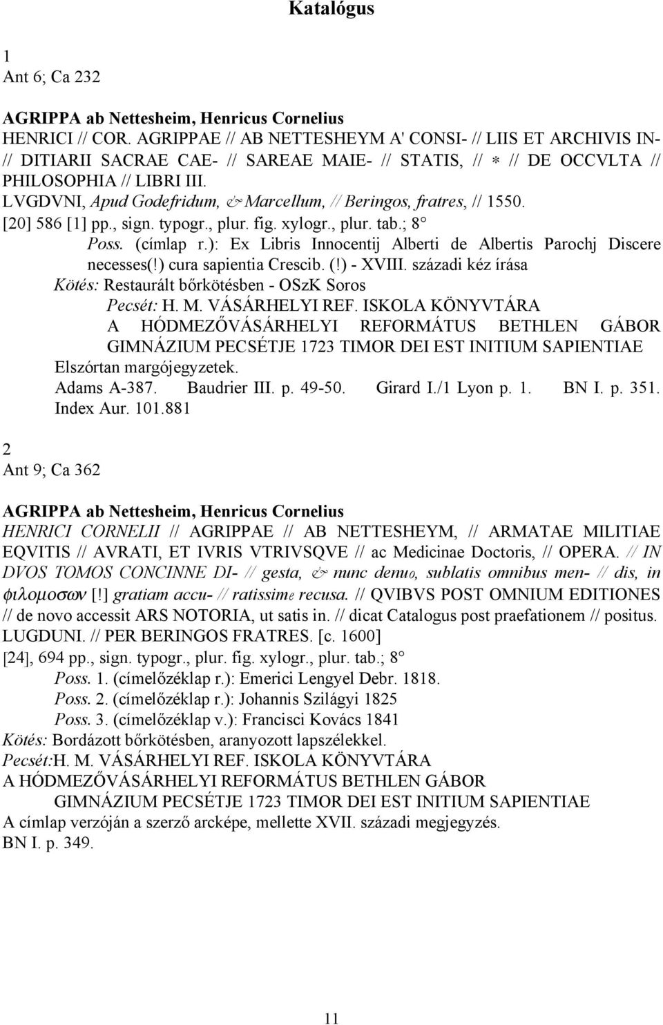 LVGDVNI, Apud Godefridum, & Marcellum, // Beringos, fratres, // 1550. [20] 586 [1] pp., sign. typogr., plur. fig. xylogr., plur. tab.; 8 Poss. (címlap r.
