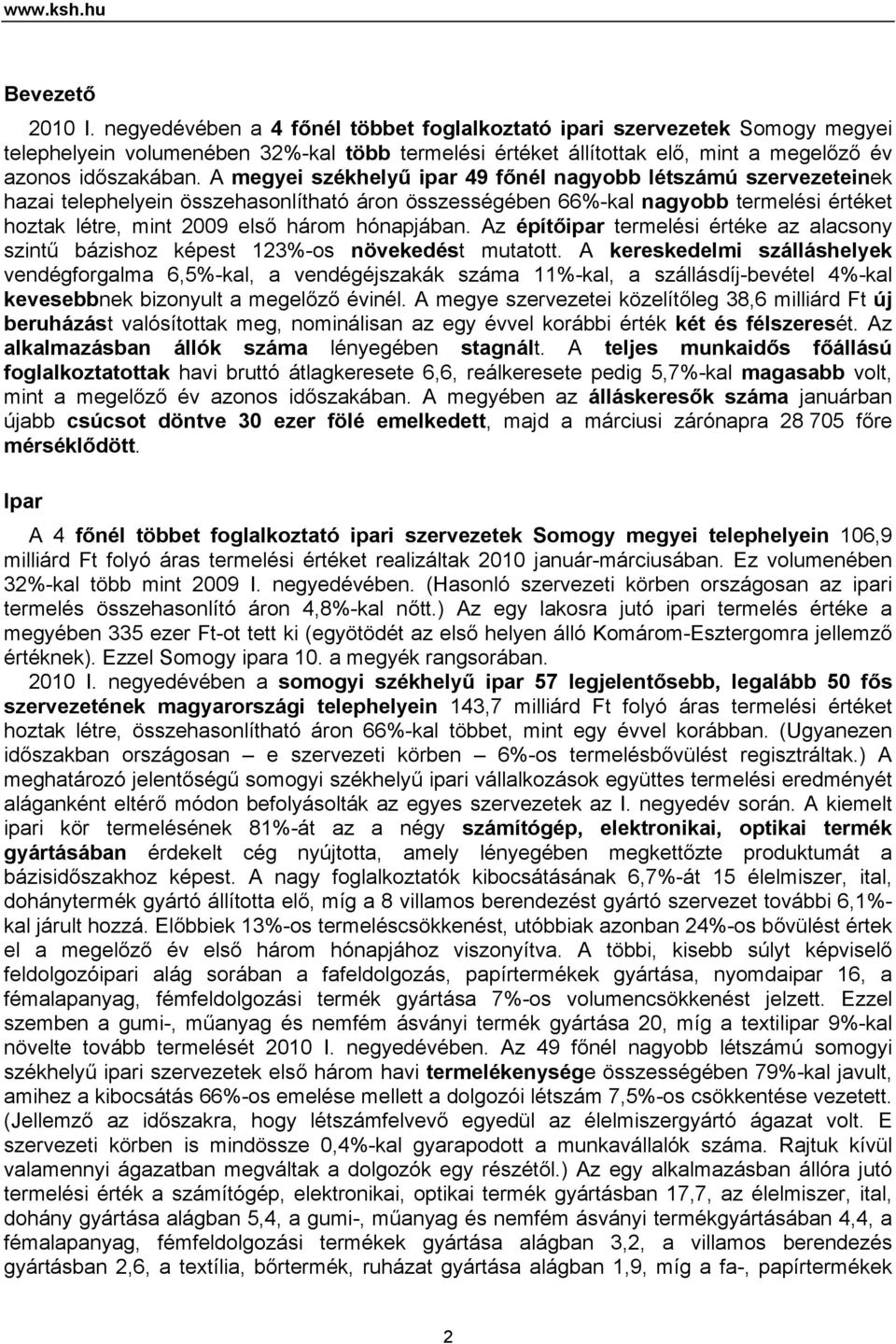 A megyei székhelyű ipar 49 főnél nagyobb létszámú szervezeteinek hazai telephelyein összehasonlítható áron összességében 66%-kal nagyobb termelési értéket hoztak létre, mint 2009 első három